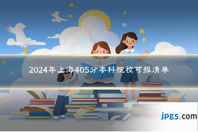 2024年上海405分本科院校可报清单