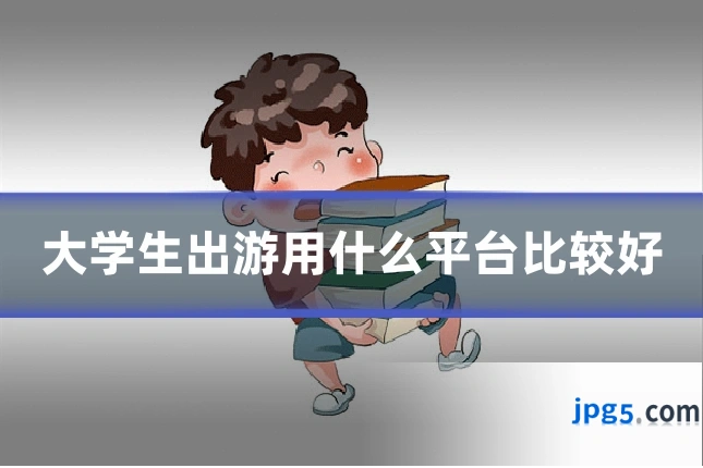 大学生出游用什么平台比较好