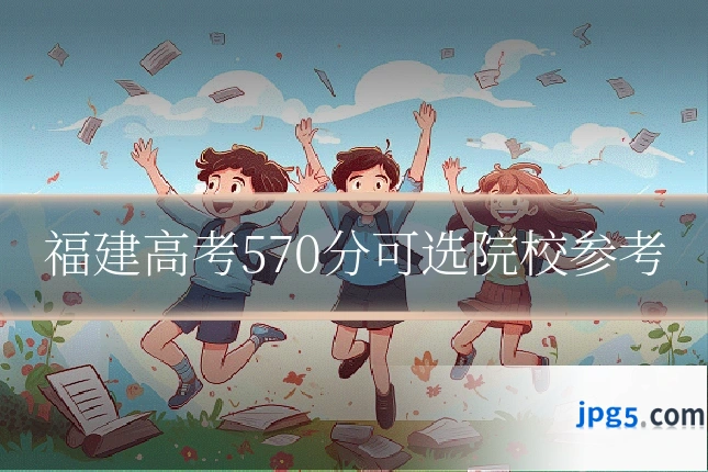 福建高考570分可选院校参考