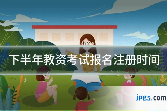 下半年教资考试报名注册时间