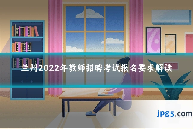 兰州2022年教师招聘考试报名要求解读