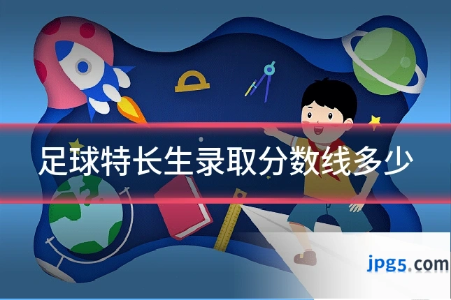 足球特长生录取分数线多少
