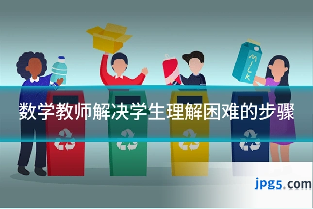 数学教师解决学生理解困难的步骤
