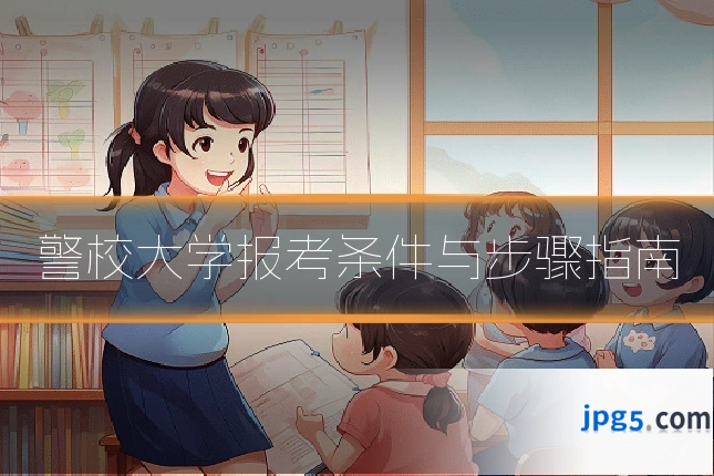 警校大学报考条件与步骤指南