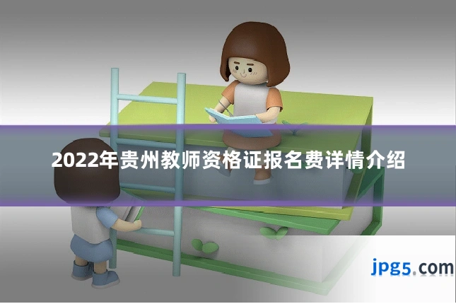 2022年贵州教师资格证报名费详情介绍