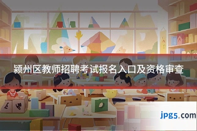 颍州区教师招聘考试报名入口及资格审查