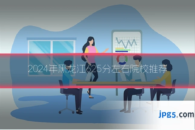 2024年黑龙江625分左右院校推荐