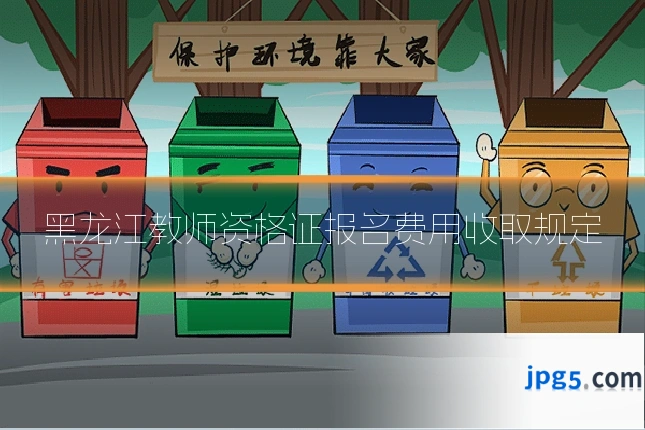 黑龙江教师资格证报名费用收取规定