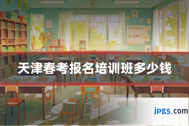 天津春考报名培训班多少钱