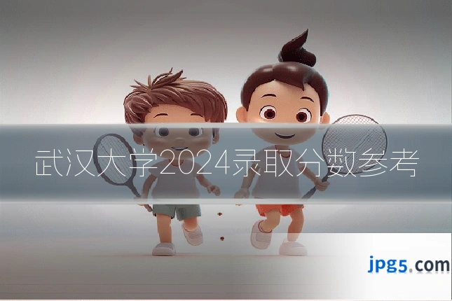 武汉大学2024录取分数参考