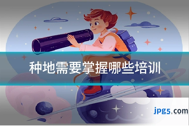 种地需要掌握哪些培训