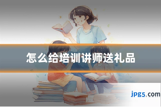 怎么给培训讲师送礼品