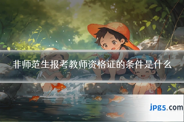 非师范生报考教师资格证的条件是什么