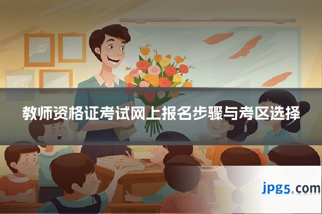 教师资格证考试网上报名步骤与考区选择