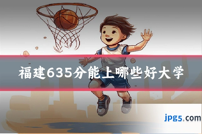 福建635分能上哪些好大学