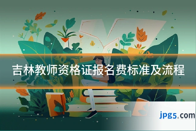 吉林教师资格证报名费标准及流程