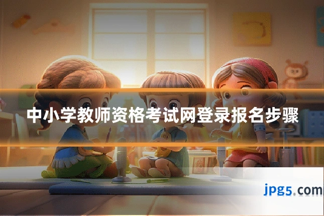 中小学教师资格考试网登录报名步骤