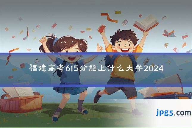 福建高考615分能上什么大学2024