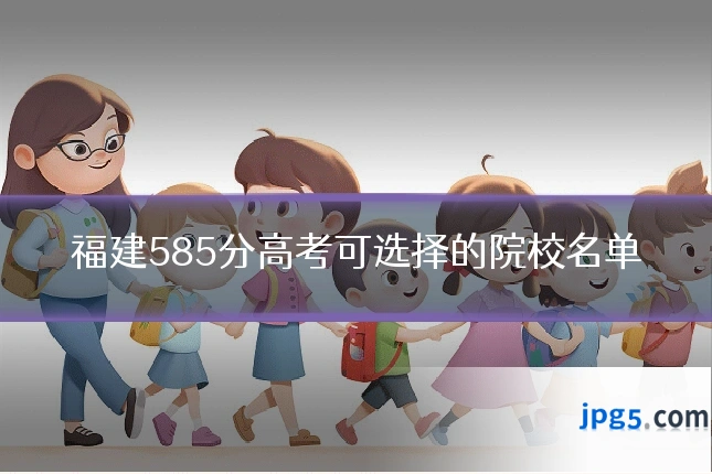 福建585分高考可选择的院校名单