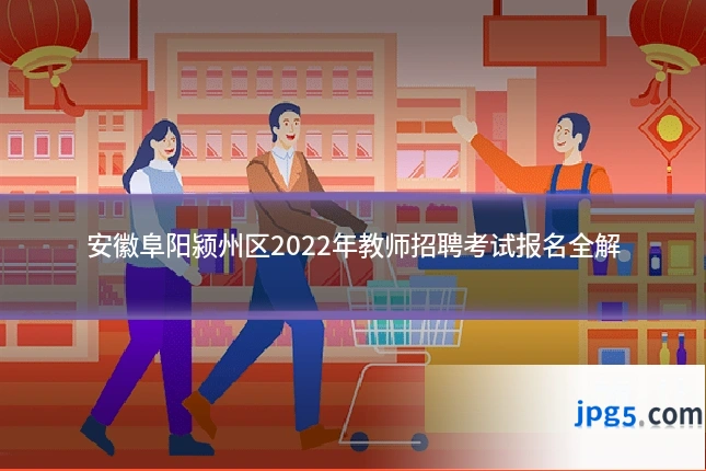 安徽阜阳颍州区2022年教师招聘考试报名全解