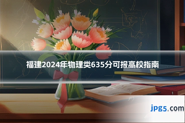 福建2024年物理类635分可报高校指南