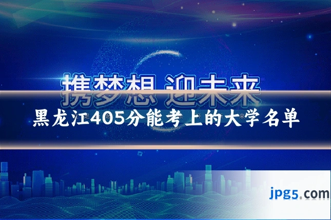 黑龙江405分能考上的大学名单