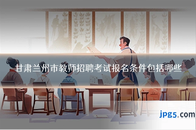 甘肃兰州市教师招聘考试报名条件包括哪些