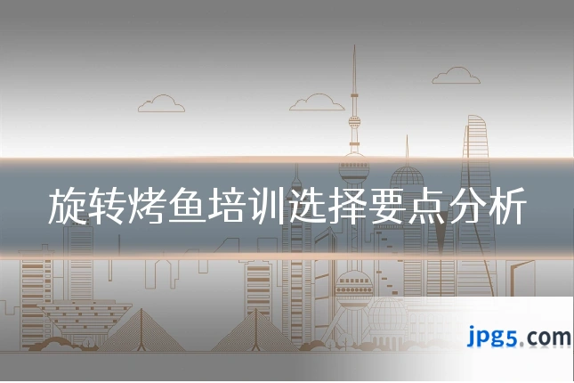 旋转烤鱼培训选择要点分析