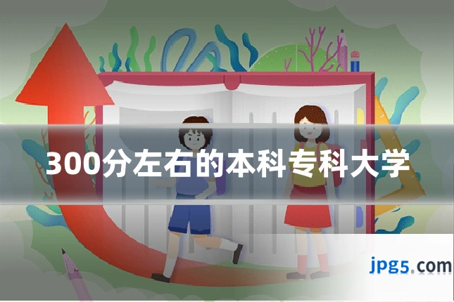 300分左右的本科专科大学