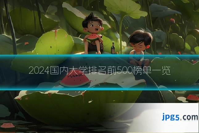 2024国内大学排名前500榜单一览