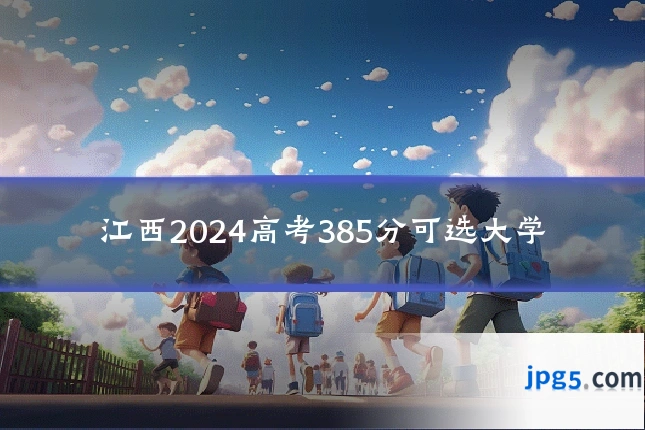 江西2024高考385分可选大学