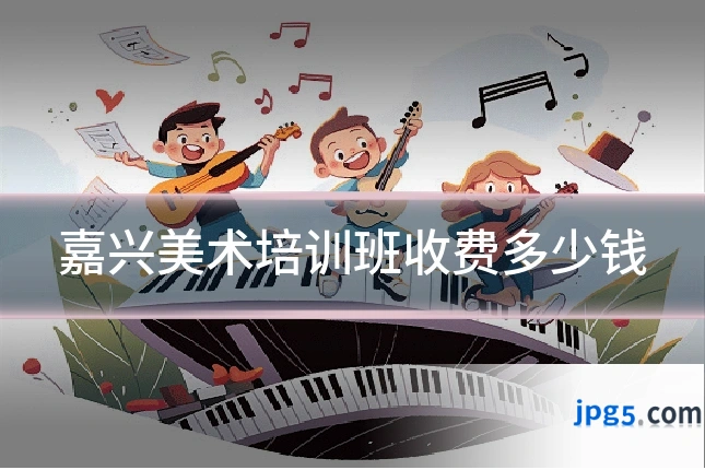 嘉兴美术培训班收费多少钱