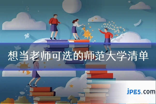 想当老师可选的师范大学清单