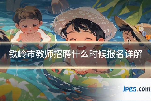 铁岭市教师招聘什么时候报名详解
