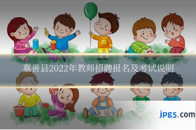 嘉善县2022年教师招聘报名及考试说明