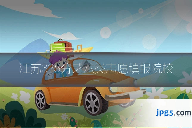 江苏325分艺术类志愿填报院校