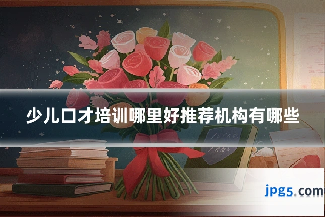 少儿口才培训哪里好推荐机构有哪些