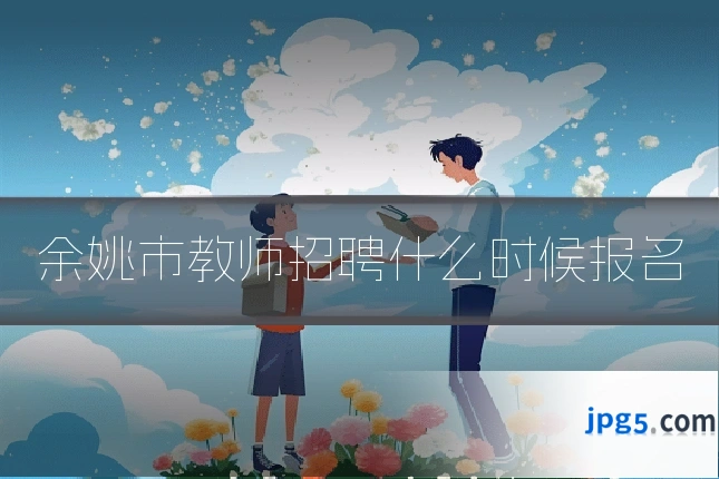 余姚市教师招聘什么时候报名