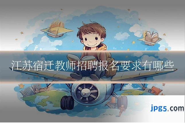 江苏宿迁教师招聘报名要求有哪些