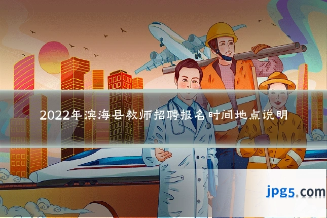 2022年滨海县教师招聘报名时间地点说明