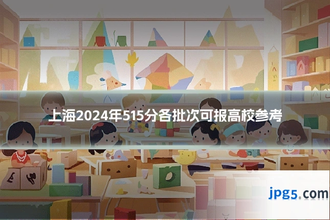上海2024年515分各批次可报高校参考