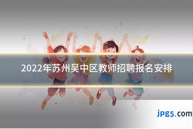 2022年苏州吴中区教师招聘报名安排