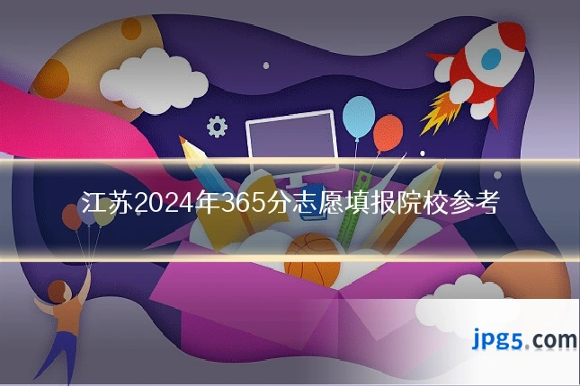 江苏2024年365分志愿填报院校参考
