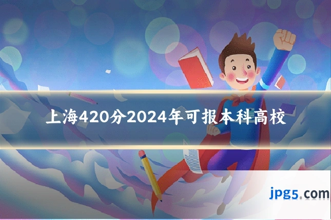 上海420分2024年可报本科高校