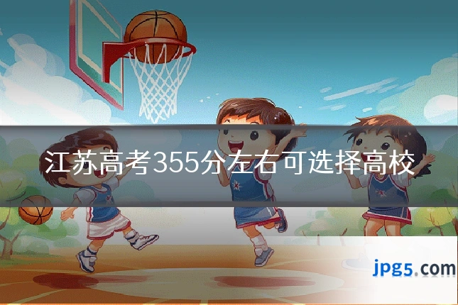 江苏高考355分左右可选择高校