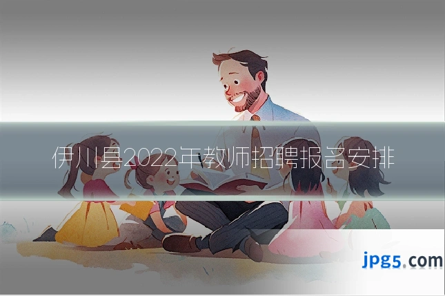 伊川县2022年教师招聘报名安排
