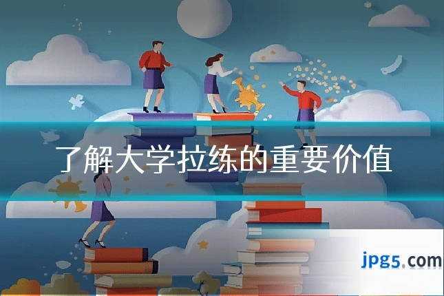 了解大学拉练的重要价值