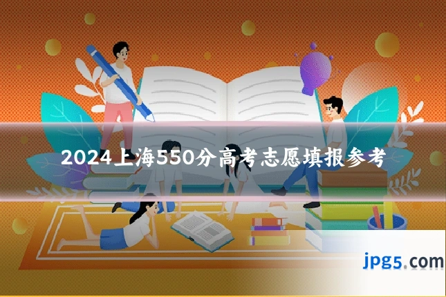 2024上海550分高考志愿填报参考