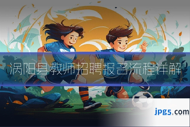 涡阳县教师招聘报名流程详解