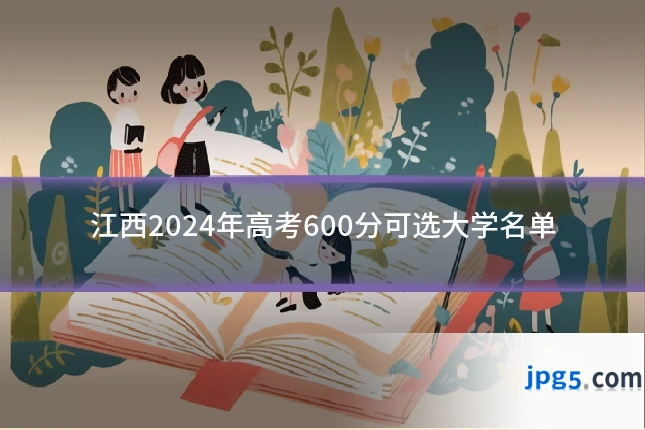 江西2024年高考600分可选大学名单